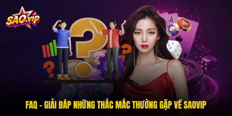 FAQ – Giải đáp những thắc mắc thường gặp về Saovip