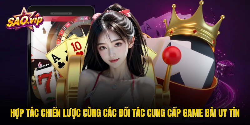 Hợp tác chiến lược cùng các đối tác cung cấp game bài uy tín
